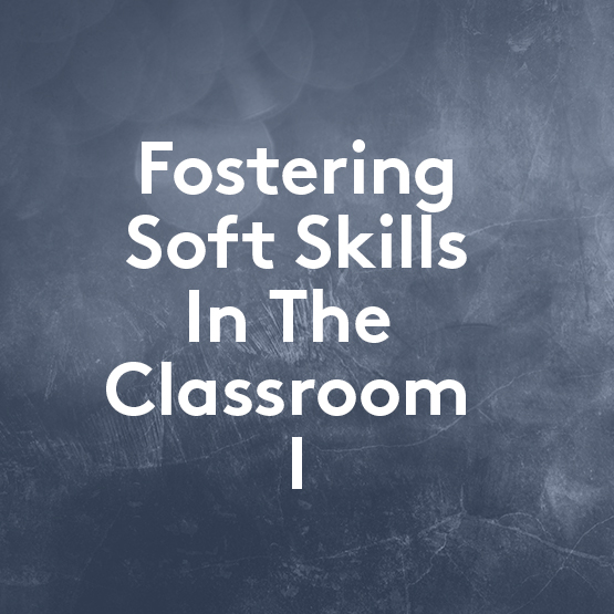 Fostering Soft Skills in the Classroom I